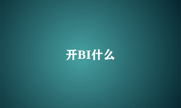 开BI什么