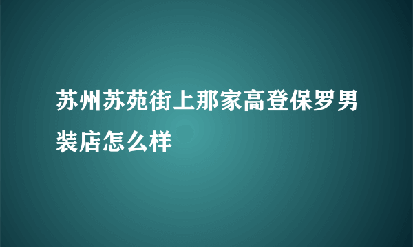 苏州苏苑街上那家高登保罗男装店怎么样