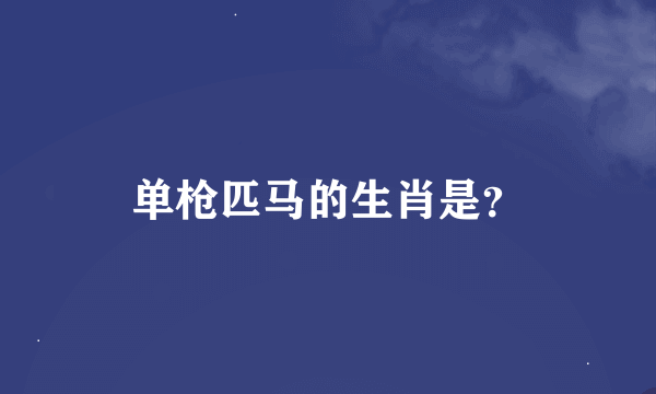 单枪匹马的生肖是？