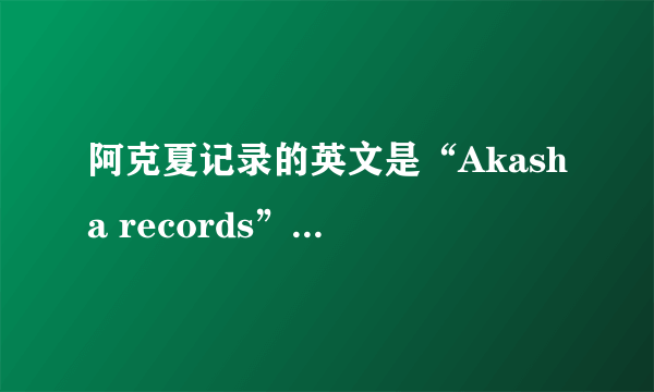 阿克夏记录的英文是“Akasha records”还是“Akashic records”？