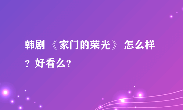 韩剧 《家门的荣光》 怎么样？好看么？