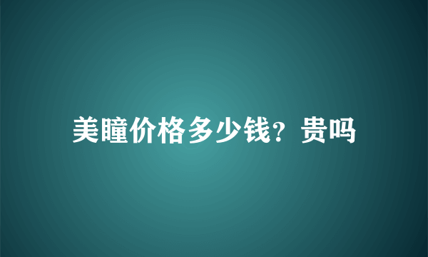 美瞳价格多少钱？贵吗