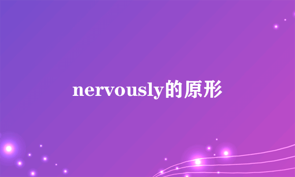 nervously的原形