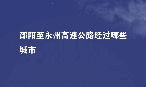 邵阳至永州高速公路经过哪些城市