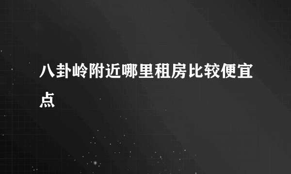 八卦岭附近哪里租房比较便宜点