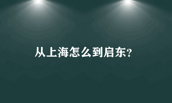 从上海怎么到启东？