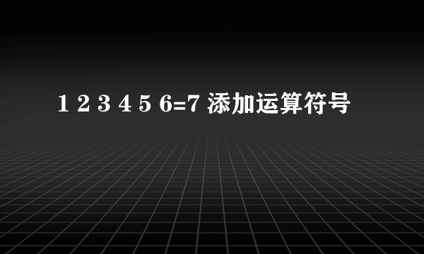 1 2 3 4 5 6=7 添加运算符号