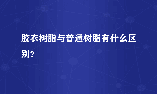 胶衣树脂与普通树脂有什么区别？