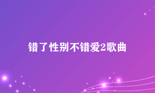 错了性别不错爱2歌曲