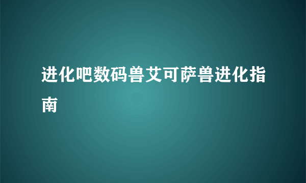 进化吧数码兽艾可萨兽进化指南