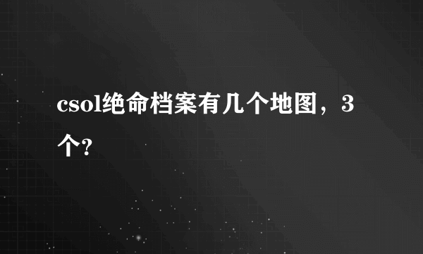 csol绝命档案有几个地图，3个？