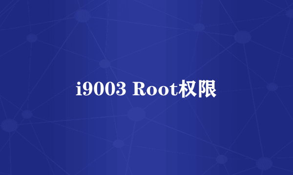 i9003 Root权限