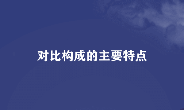 对比构成的主要特点