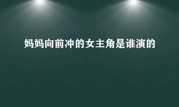 妈妈向前冲的女主角是谁演的