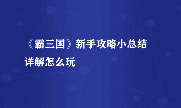 《霸三国》新手攻略小总结 详解怎么玩