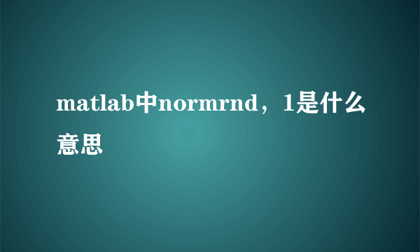 matlab中normrnd，1是什么意思