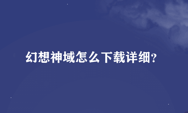 幻想神域怎么下载详细？