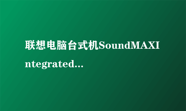 联想电脑台式机SoundMAXIntegratedDigitalHDAudio话筒声音非常小,怎么调