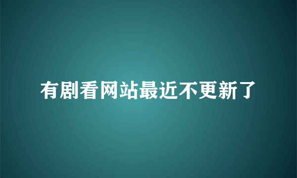 有剧看网站最近不更新了