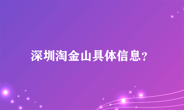 深圳淘金山具体信息？