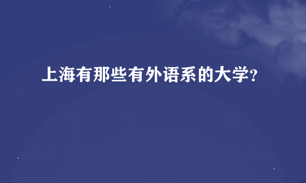 上海有那些有外语系的大学？