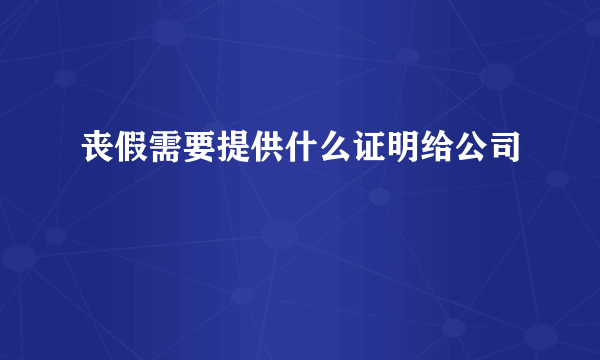 丧假需要提供什么证明给公司