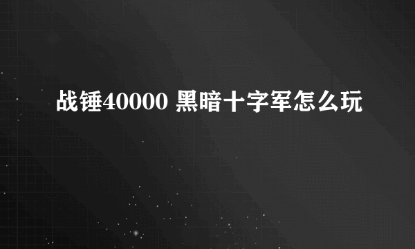 战锤40000 黑暗十字军怎么玩