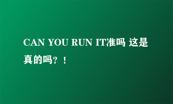 CAN YOU RUN IT准吗 这是真的吗？！