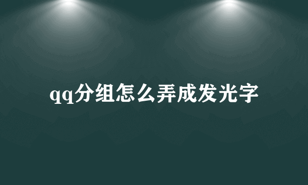 qq分组怎么弄成发光字