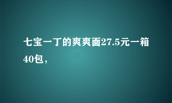 七宝一丁的爽爽面27.5元一箱40包，