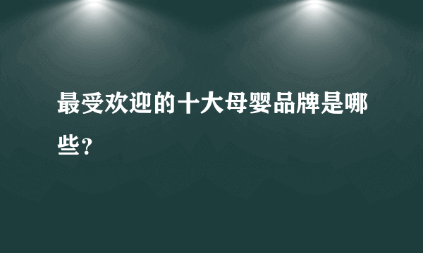 最受欢迎的十大母婴品牌是哪些？