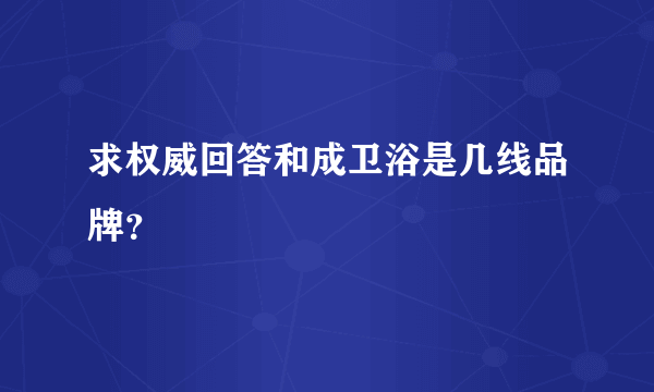 求权威回答和成卫浴是几线品牌？