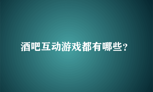 酒吧互动游戏都有哪些？