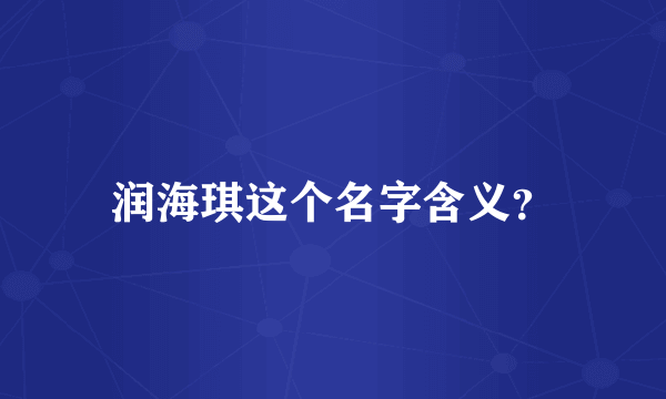 润海琪这个名字含义？