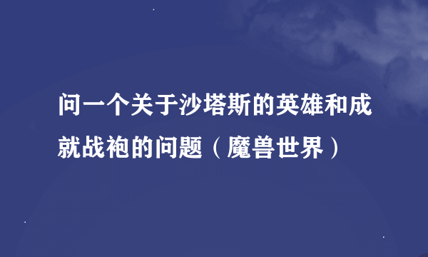 问一个关于沙塔斯的英雄和成就战袍的问题（魔兽世界）