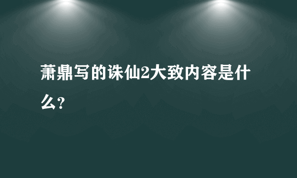 萧鼎写的诛仙2大致内容是什么？