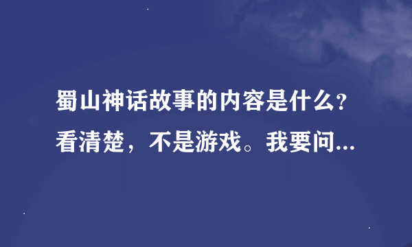 蜀山神话故事的内容是什么？看清楚，不是游戏。我要问的是神话故事