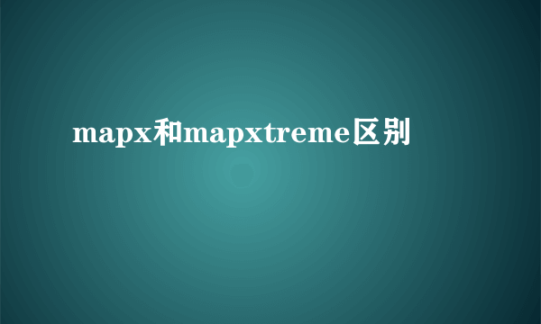 mapx和mapxtreme区别