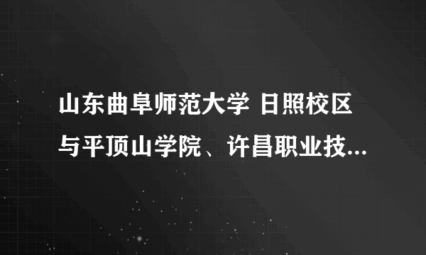 山东曲阜师范大学 日照校区与平顶山学院、许昌职业技术学院哪个好？？就业方面。。。