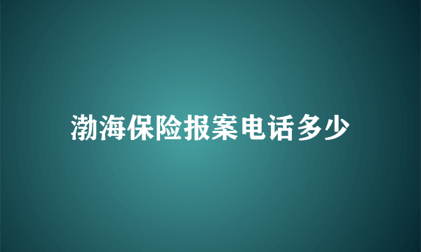 渤海保险报案电话多少