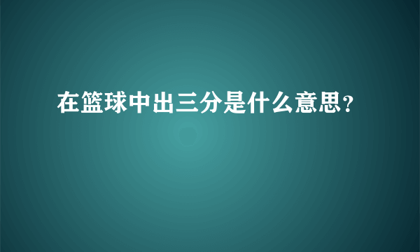 在篮球中出三分是什么意思？