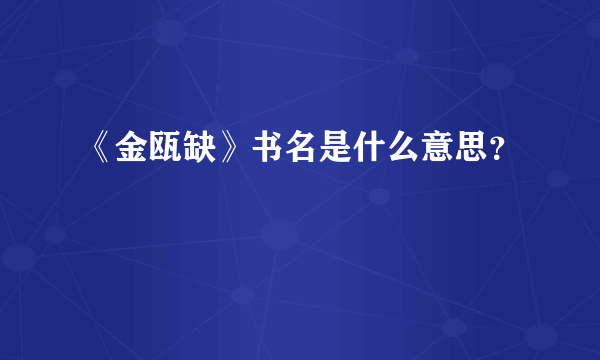 《金瓯缺》书名是什么意思？