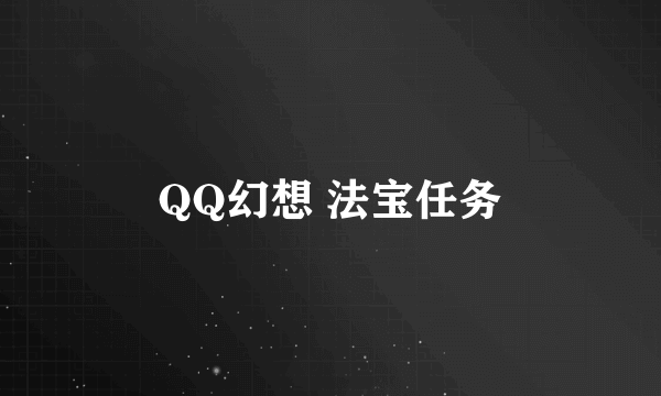 QQ幻想 法宝任务