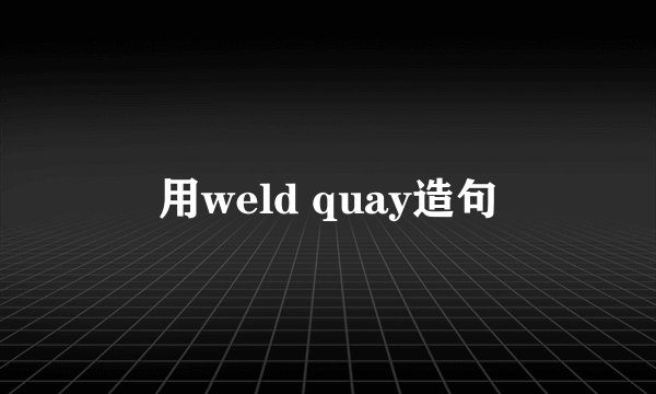 用weld quay造句