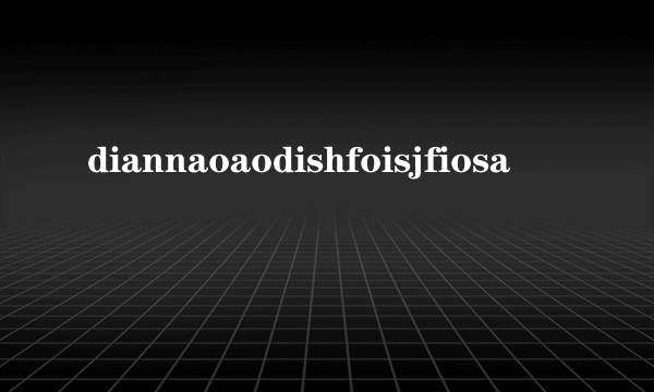 diannaoaodishfoisjfiosa