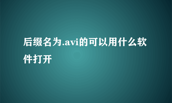 后缀名为.avi的可以用什么软件打开