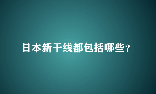 日本新干线都包括哪些？