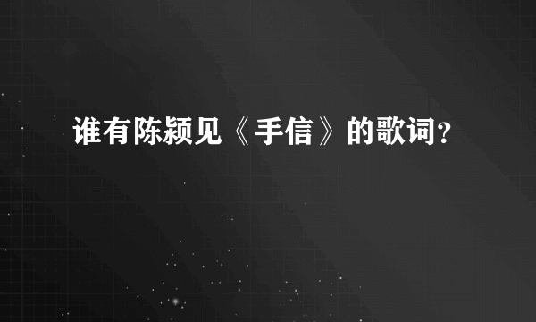 谁有陈颍见《手信》的歌词？