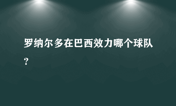 罗纳尔多在巴西效力哪个球队？