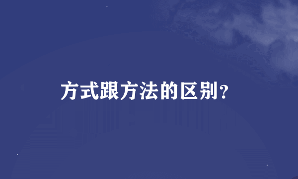 方式跟方法的区别？